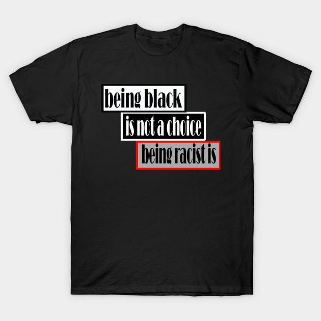 Being black is not a choice being racist is T-Shirt by Ardesigner